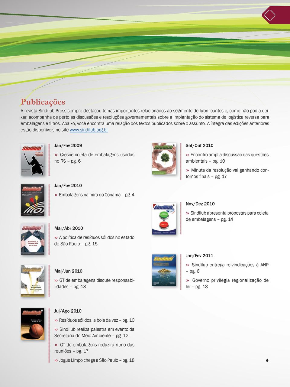 A íntegra das edições anteriores estão disponíveis no site www.sindilub.org.br Jan/Fev 2009» Cresce coleta de embalagens usadas no RS pg. 6 Jan/Fev 2010» Embalagens na mira do Conama pg.