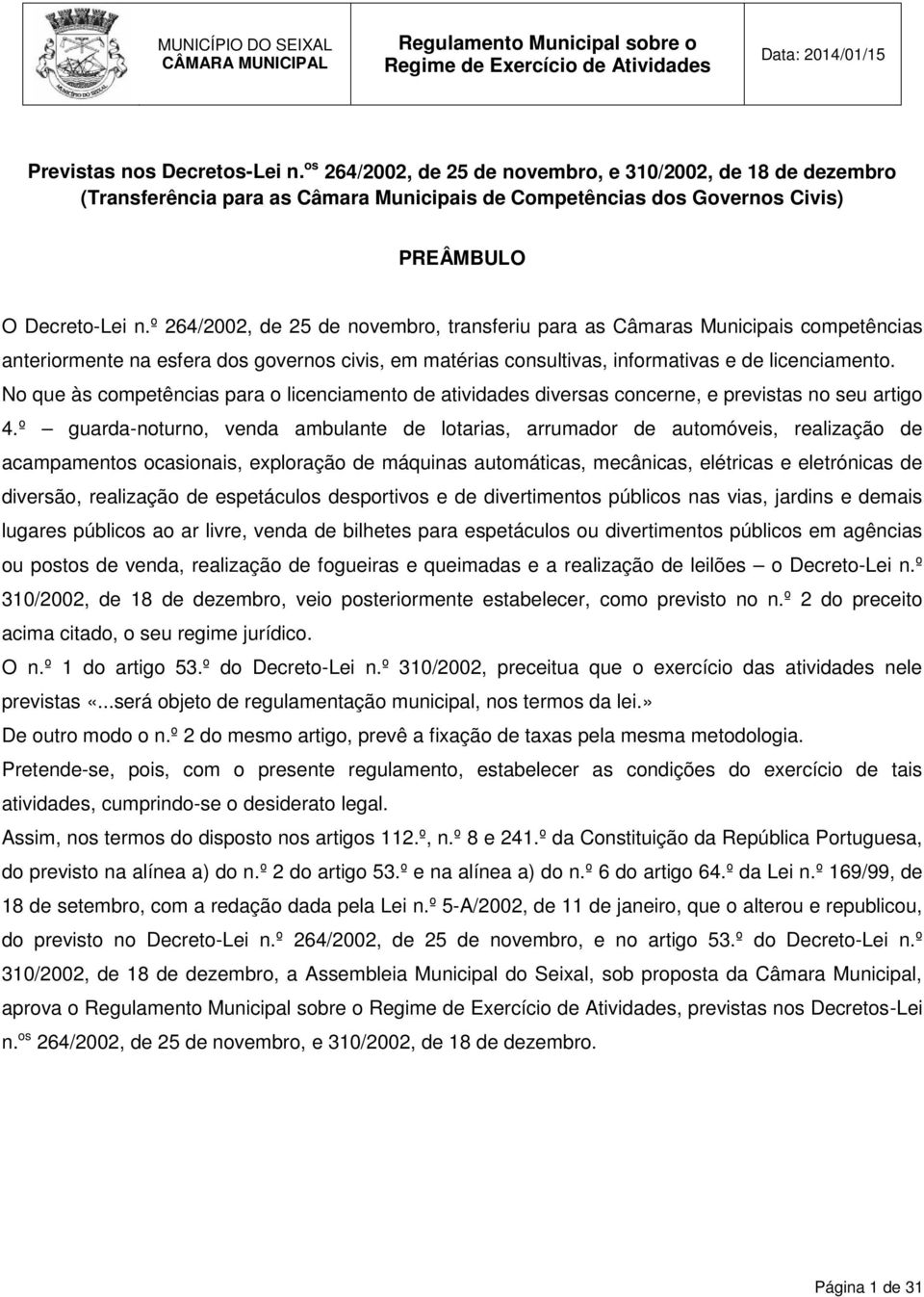 No que às competências para o licenciamento de atividades diversas concerne, e previstas no seu artigo 4.