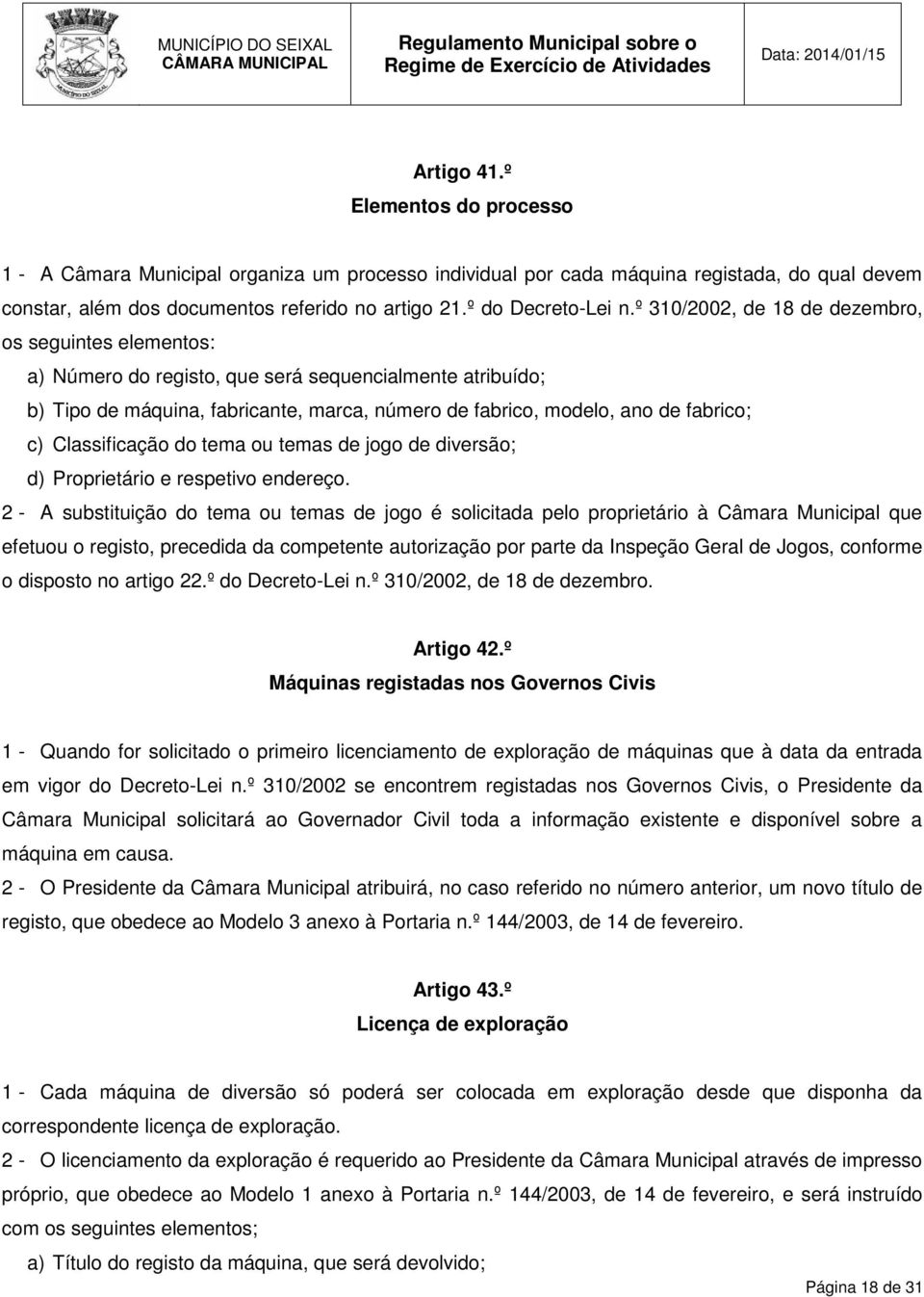 º 310/2002, de 18 de dezembro, os seguintes elementos: a) Número do registo, que será sequencialmente atribuído; b) Tipo de máquina, fabricante, marca, número de fabrico, modelo, ano de fabrico; c)