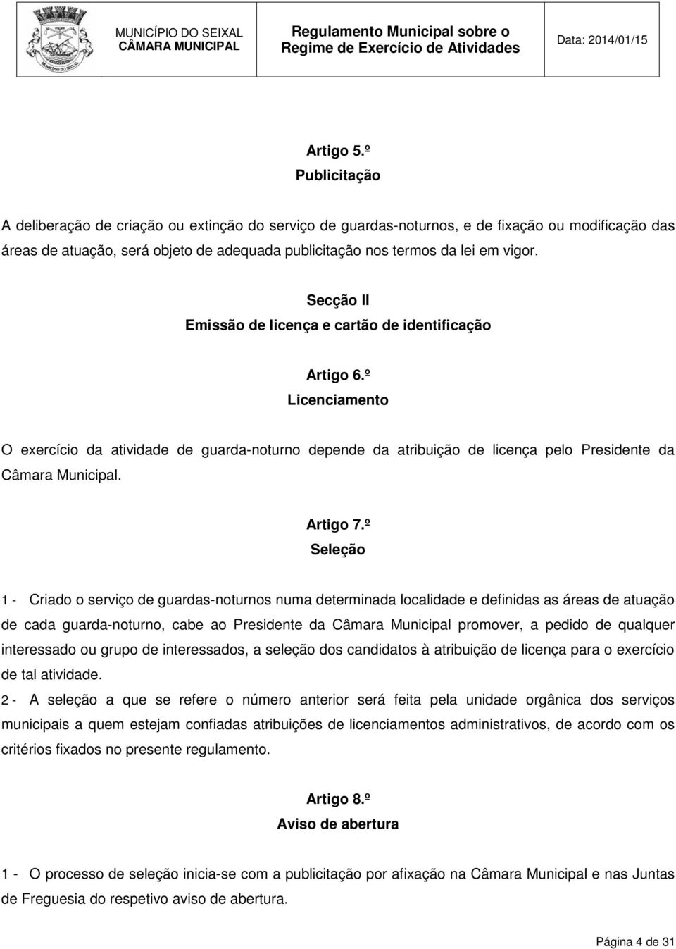 Secção II Emissão de licença e cartão de identificação Artigo 6.º Licenciamento O exercício da atividade de guarda-noturno depende da atribuição de licença pelo Presidente da Câmara Municipal.