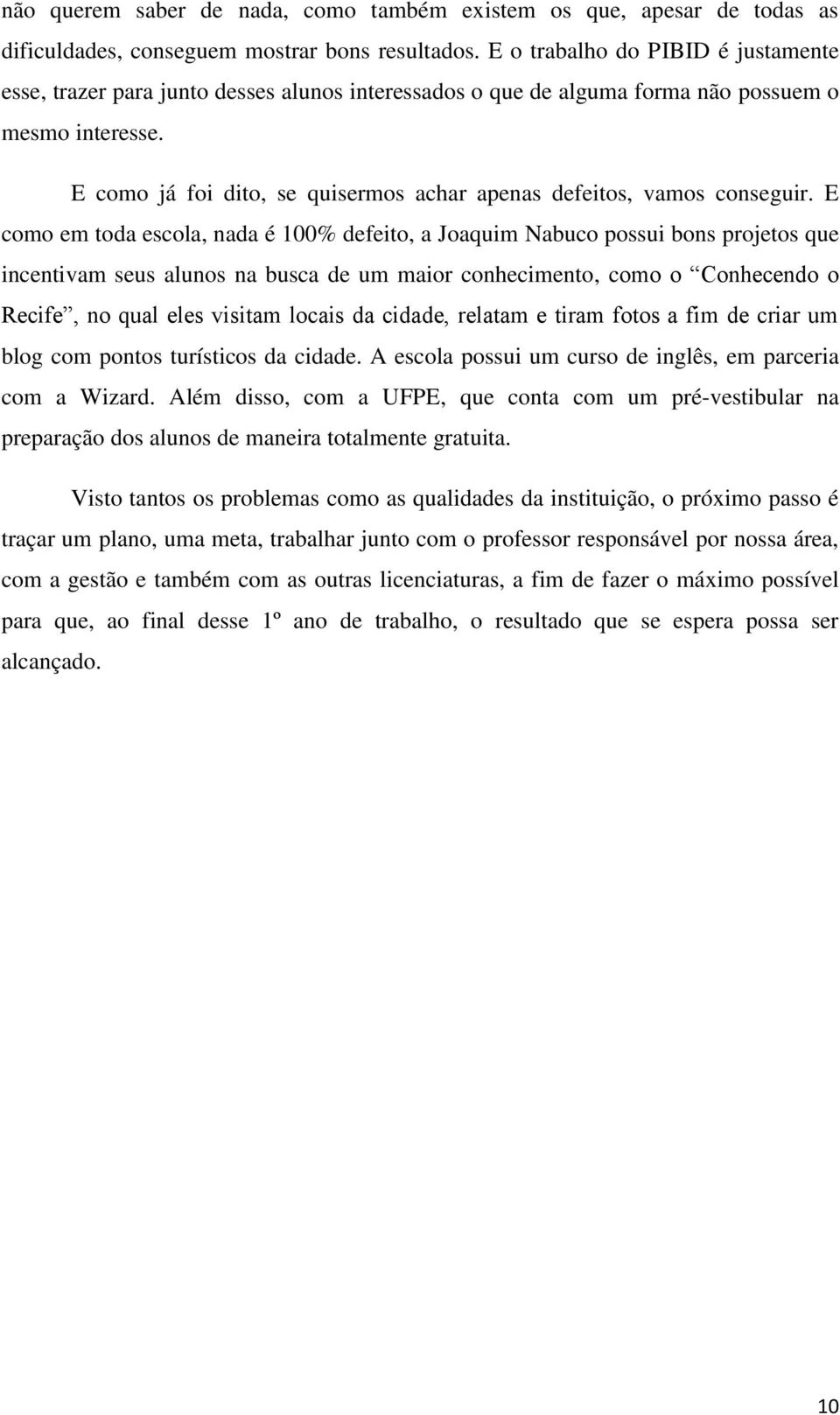 E como já foi dito, se quisermos achar apenas defeitos, vamos conseguir.