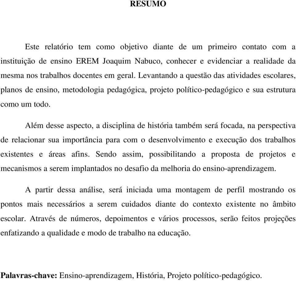 Além desse aspecto, a disciplina de história também será focada, na perspectiva de relacionar sua importância para com o desenvolvimento e execução dos trabalhos existentes e áreas afins.