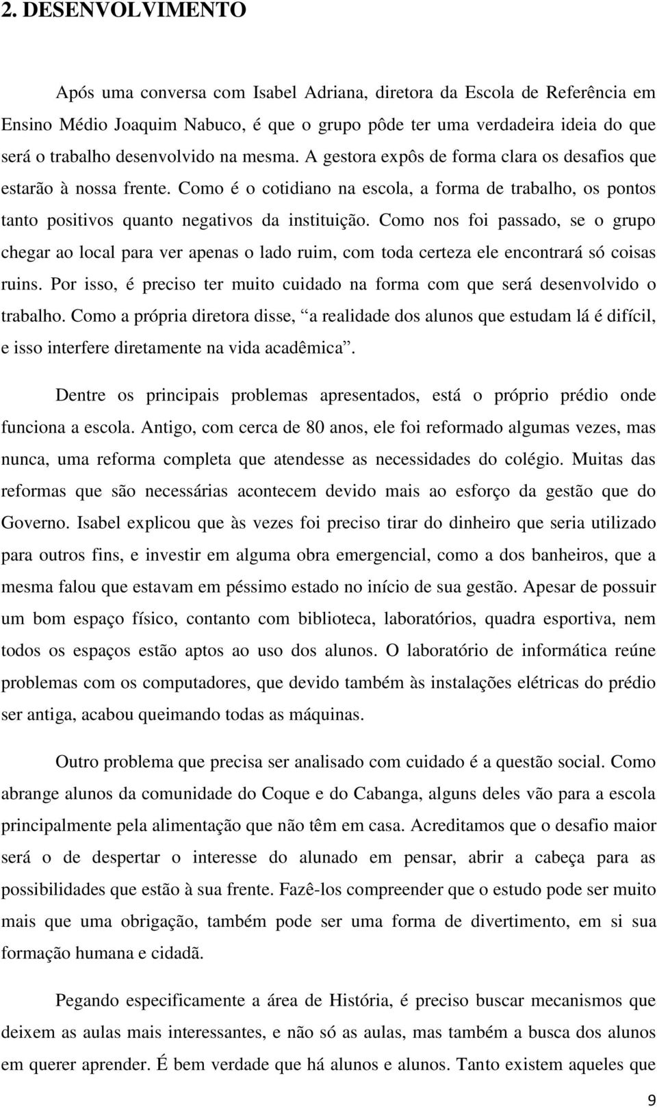 Como é o cotidiano na escola, a forma de trabalho, os pontos tanto positivos quanto negativos da instituição.