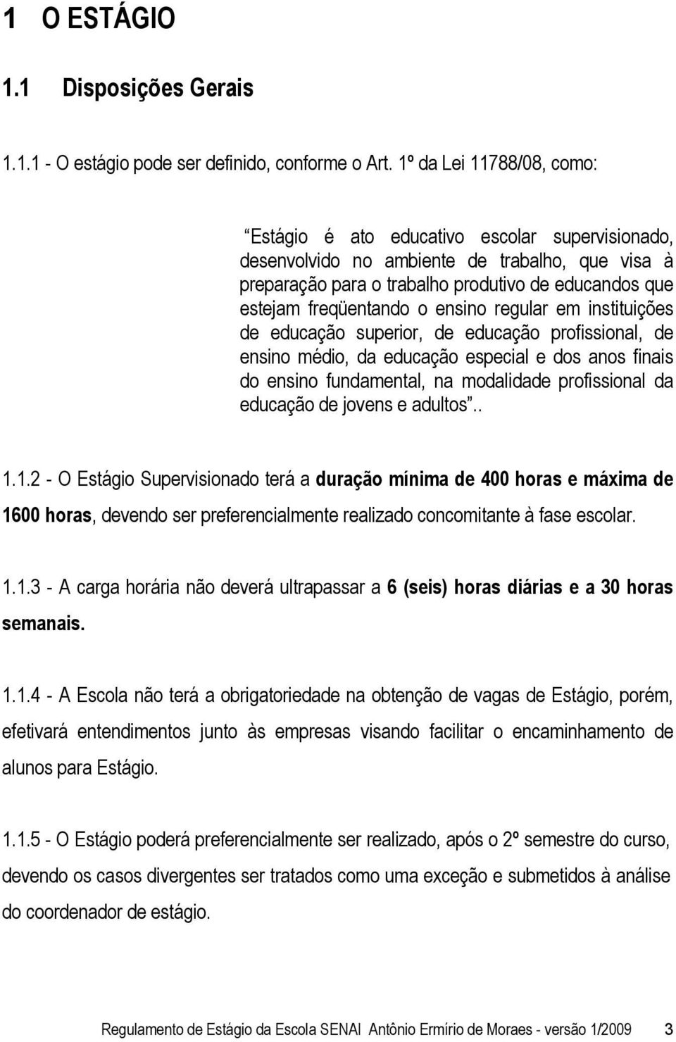 ensino regular em instituições de educação superior, de educação profissional, de ensino médio, da educação especial e dos anos finais do ensino fundamental, na modalidade profissional da educação de