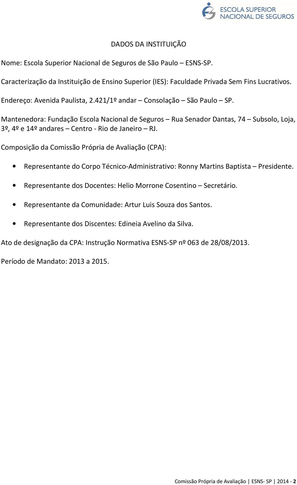 Mantenedora: Fundação Escola Nacional de Seguros Rua Senador Dantas, 74 Subsolo, Loja, 3º, 4º e 14º andares Centro - Rio de Janeiro RJ.