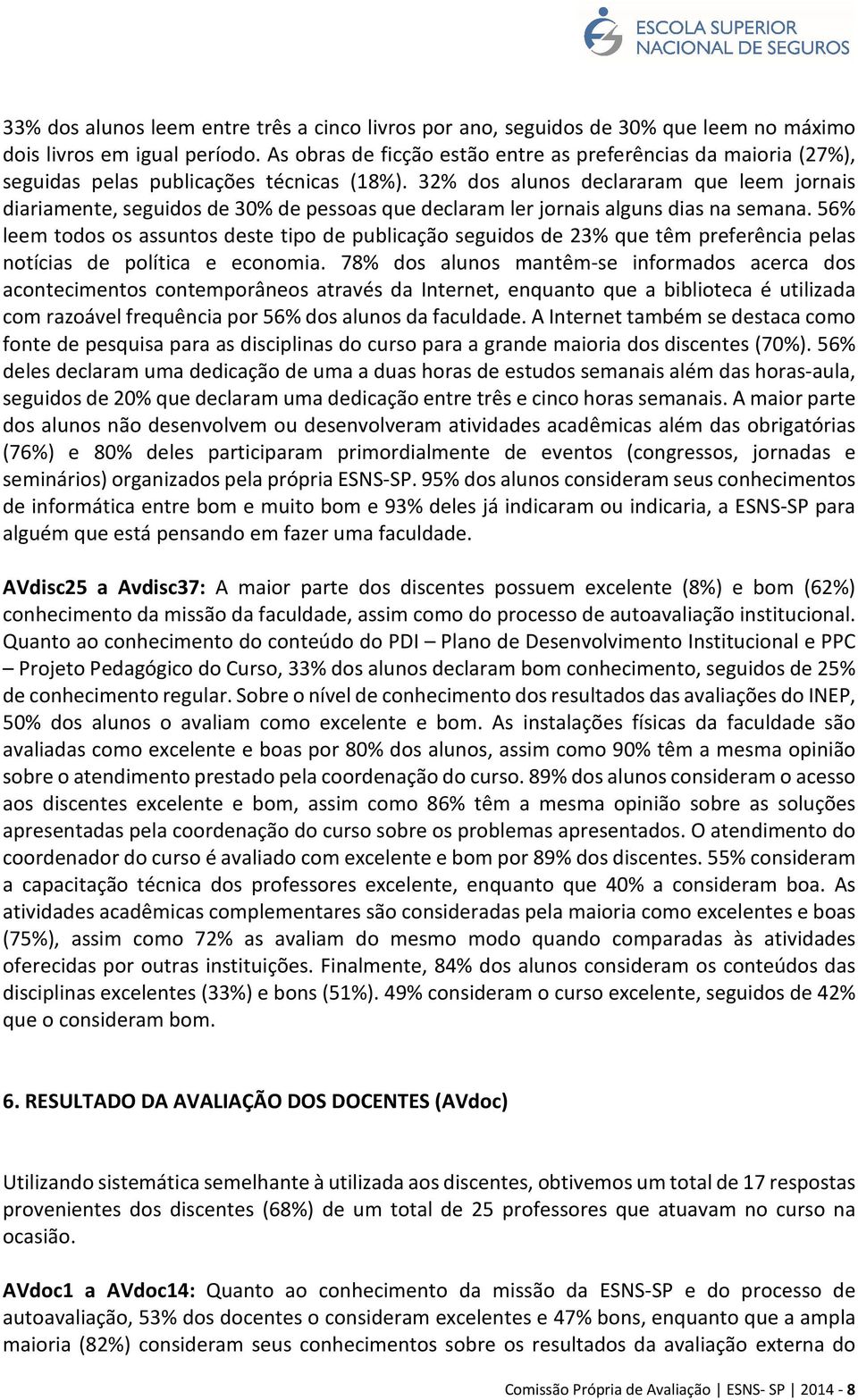 32% dos alunos declararam que leem jornais diariamente, seguidos de 30% de pessoas que declaram ler jornais alguns dias na semana.