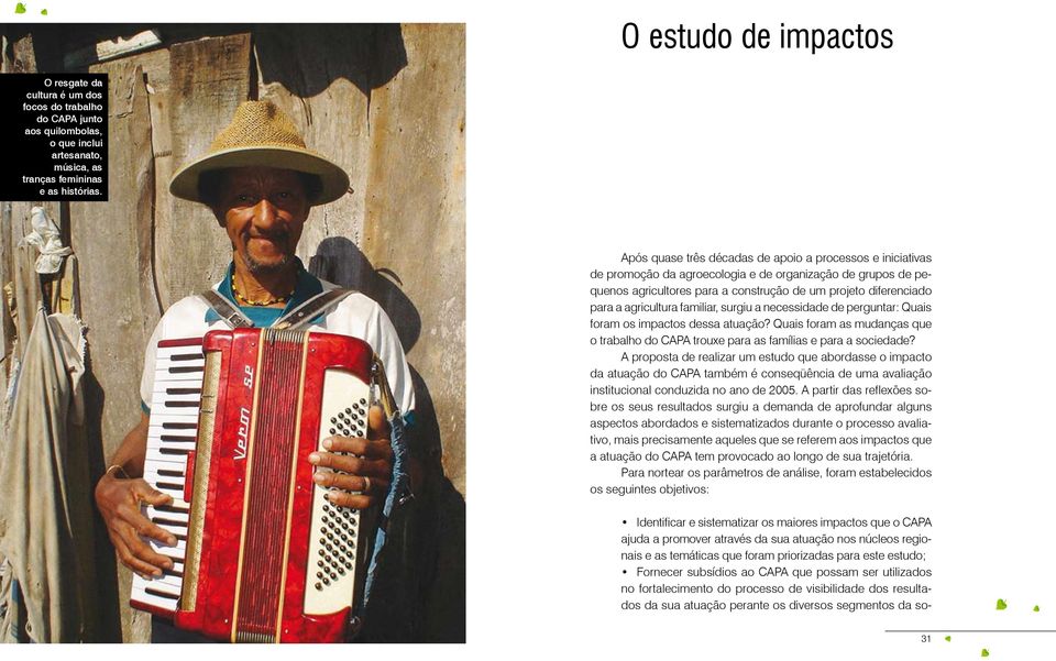 agricultura familiar, surgiu a necessidade de perguntar: Quais foram os impactos dessa atuação? Quais foram as mudanças que o trabalho do CAPA trouxe para as famílias e para a sociedade?