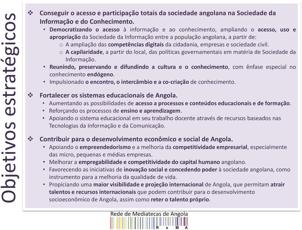 digitais da cidadania, empresas e sociedade civil. o A capilaridade, a partir do local, das políticas governamentais em matéria de Sociedade da Informação.