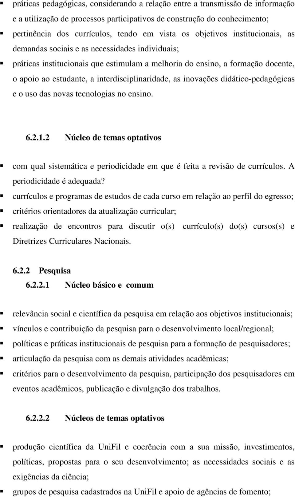 interdisciplinaridade, as inovações didático-pedagógicas e o uso das novas tecnologias no ensino. 6.2.1.