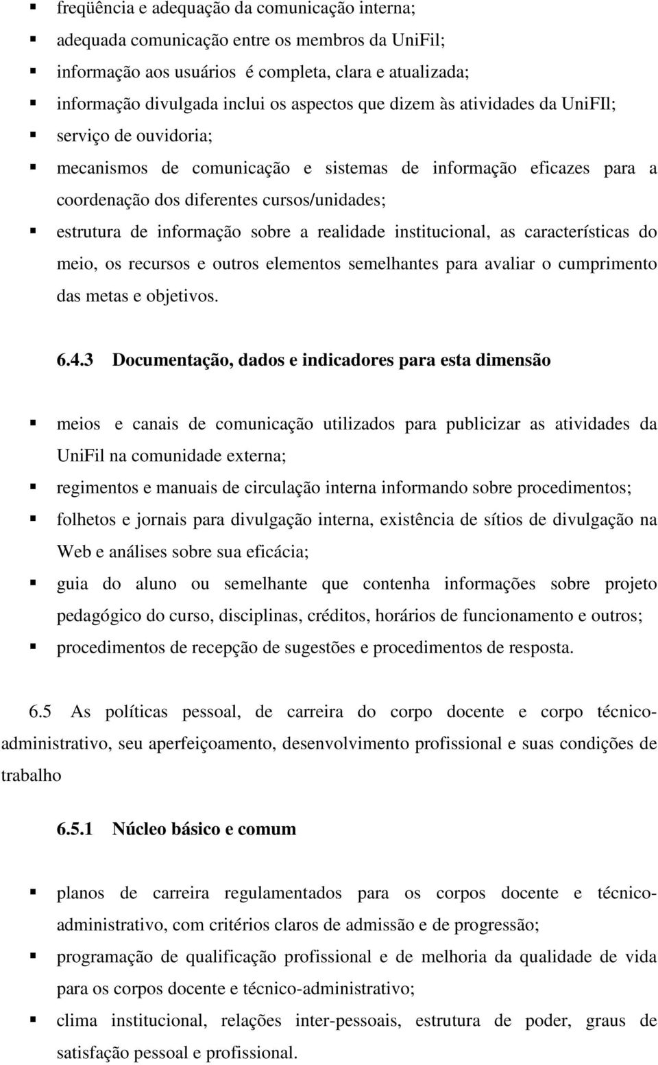 realidade institucional, as características do meio, os recursos e outros elementos semelhantes para avaliar o cumprimento das metas e objetivos. 6.4.