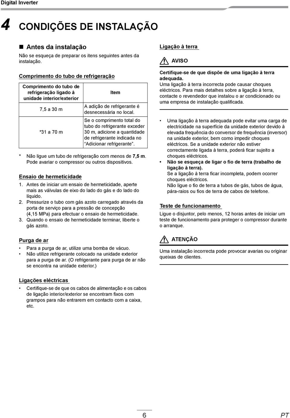 Pode avariar o compressor ou outros dispositivos. Ensaio de hermeticidade 1. Antes de iniciar um ensaio de hermeticidade, aperte as válvulas de eixo do lado do gás e do lado do líquido. 2.