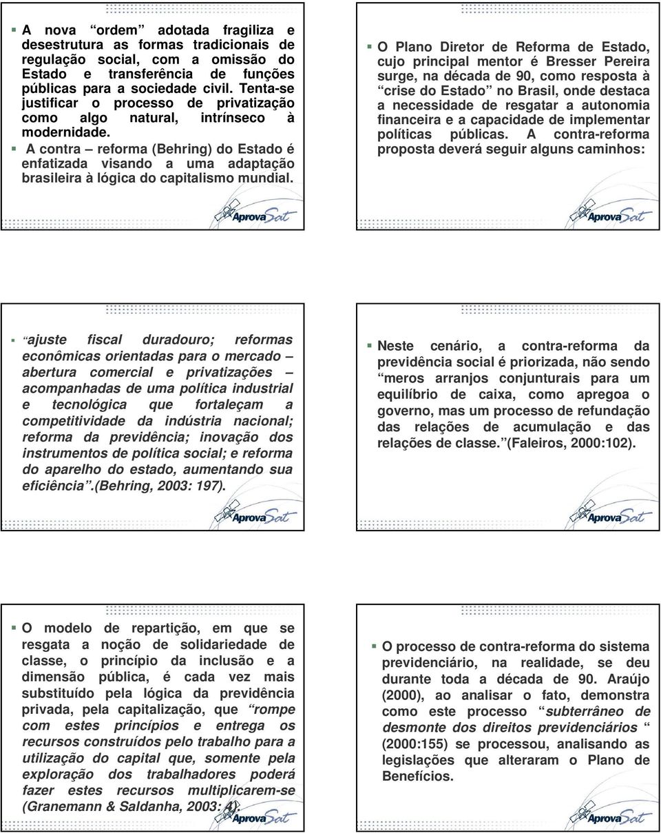 A contra reforma (Behring) do Estado é enfatizada visando a uma adaptação brasileira à lógica do capitalismo mundial.