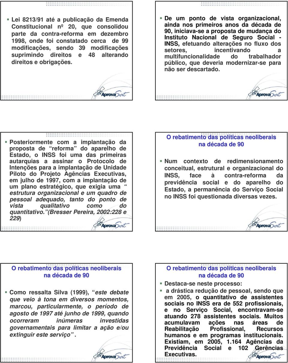 De um ponto de vista organizacional, ainda nos primeiros anos da década de 90, iniciava-se a proposta de mudança do Instituto Nacional de Seguro Social - INSS, efetuando alterações no fluxo dos