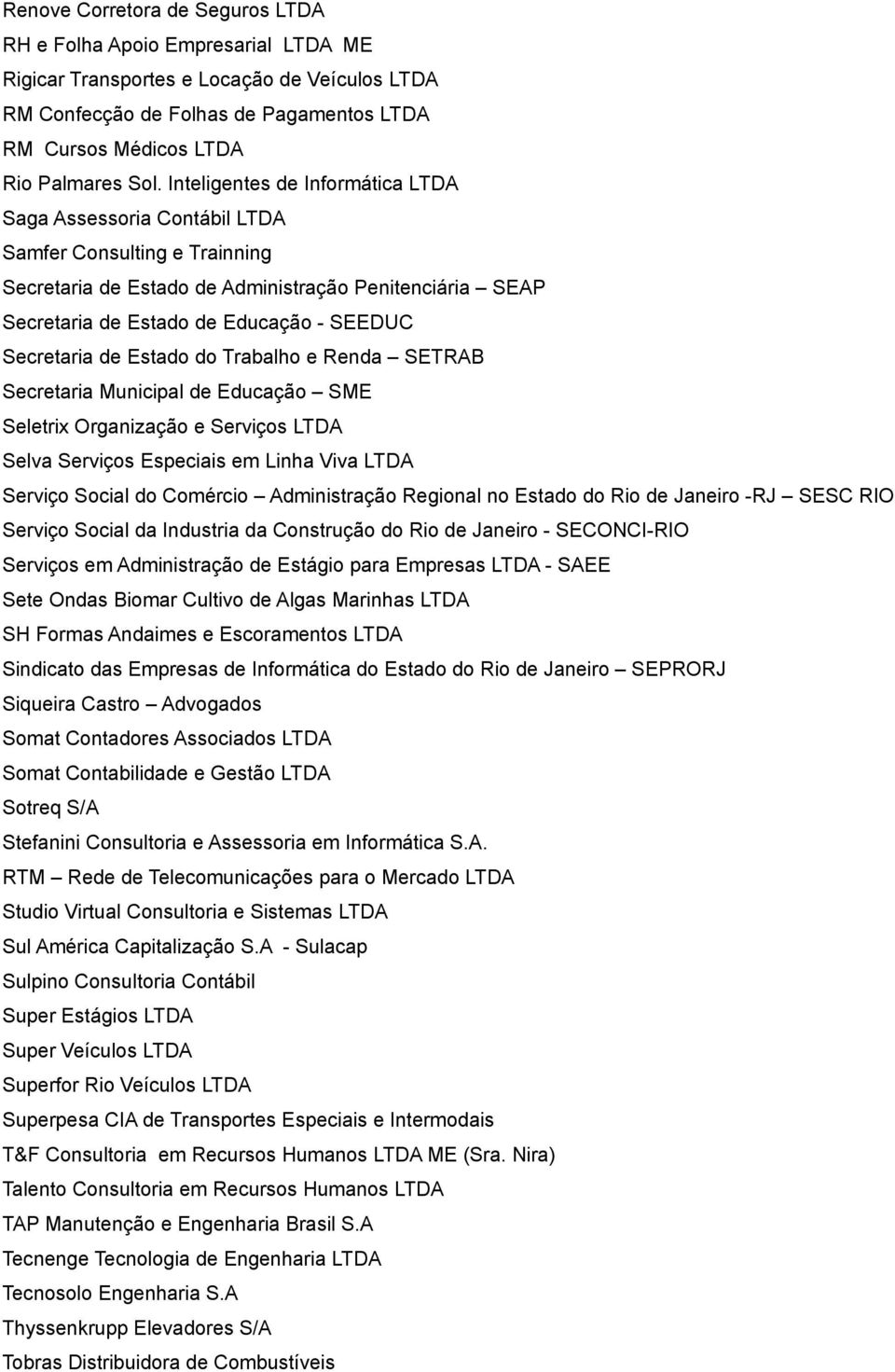 Secretaria de Estado do Trabalho e Renda SETRAB Secretaria Municipal de Educação SME Seletrix Organização e Serviços LTDA Selva Serviços Especiais em Linha Viva LTDA Serviço Social do Comércio