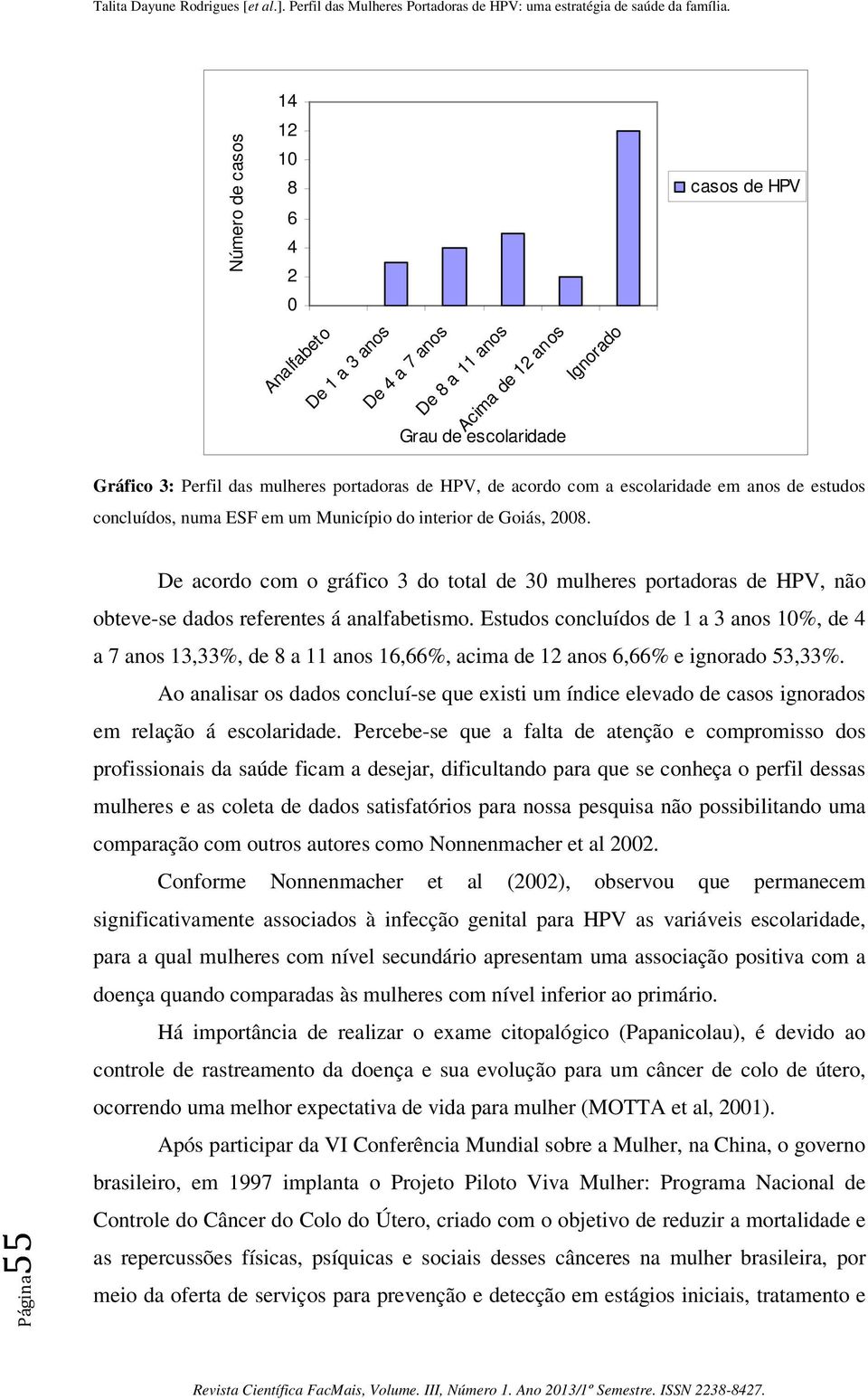 Página55 De acordo com o gráfico 3 do total de 30 mulheres portadoras de HPV, não obteve-se dados referentes á analfabetismo.