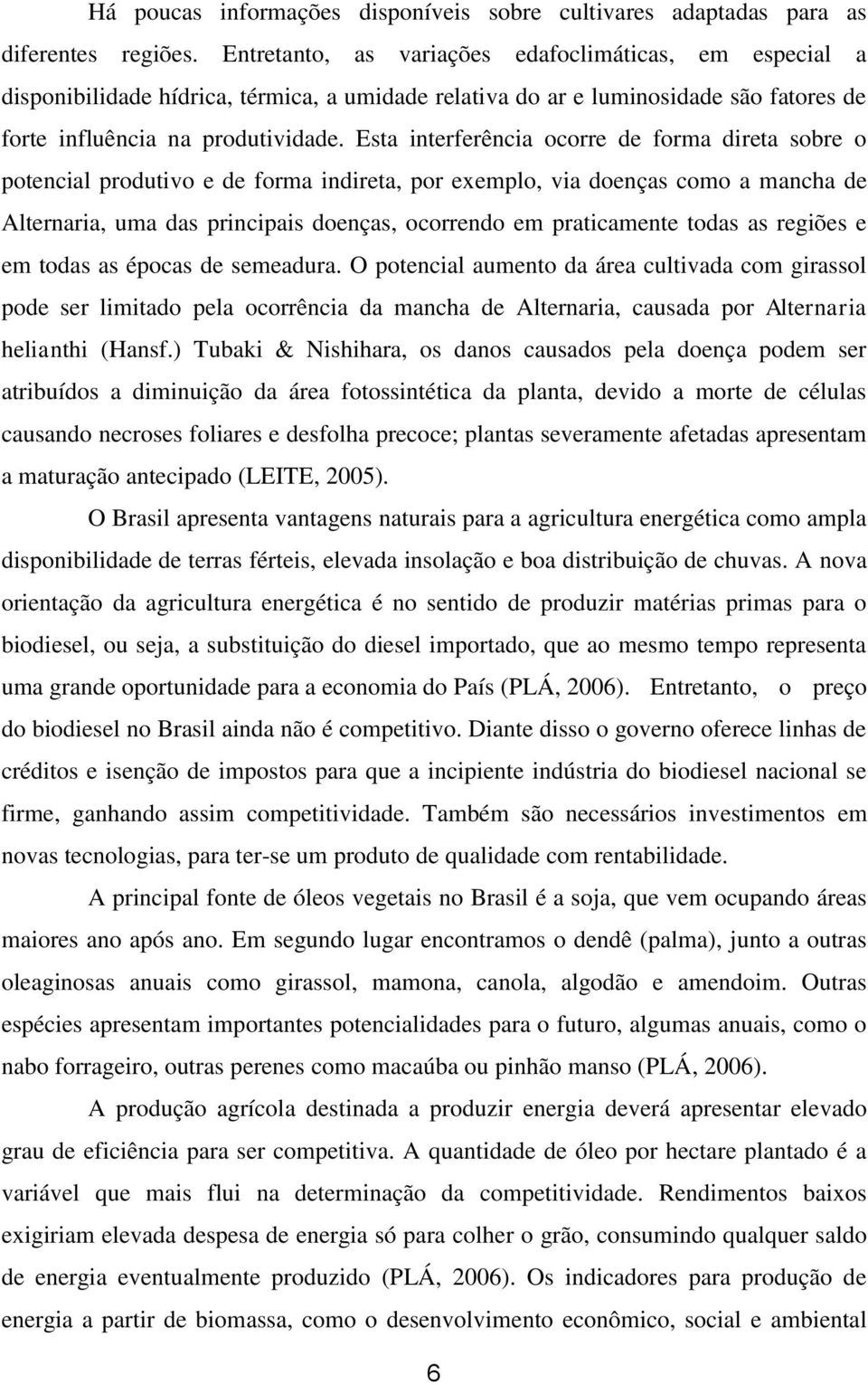 Esta interferência ocorre de forma direta sobre o potencial produtivo e de forma indireta, por exemplo, via doenças como a mancha de Alternaria, uma das principais doenças, ocorrendo em praticamente