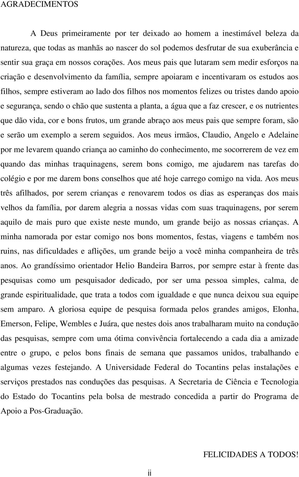 Aos meus pais que lutaram sem medir esforços na criação e desenvolvimento da família, sempre apoiaram e incentivaram os estudos aos filhos, sempre estiveram ao lado dos filhos nos momentos felizes ou