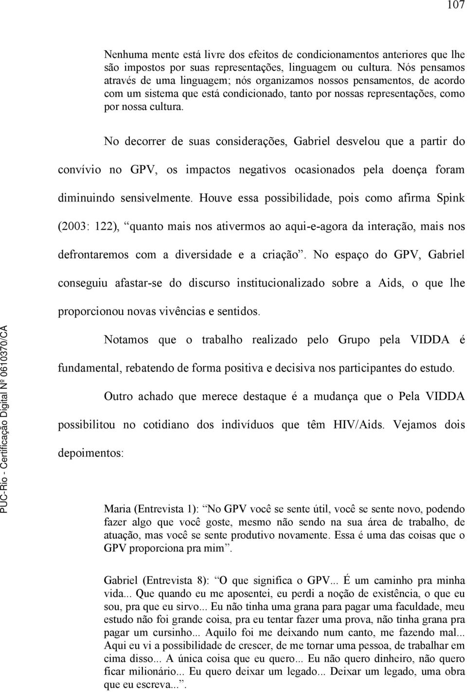 No decorrer de suas considerações, Gabriel desvelou que a partir do convívio no GPV, os impactos negativos ocasionados pela doença foram diminuindo sensivelmente.