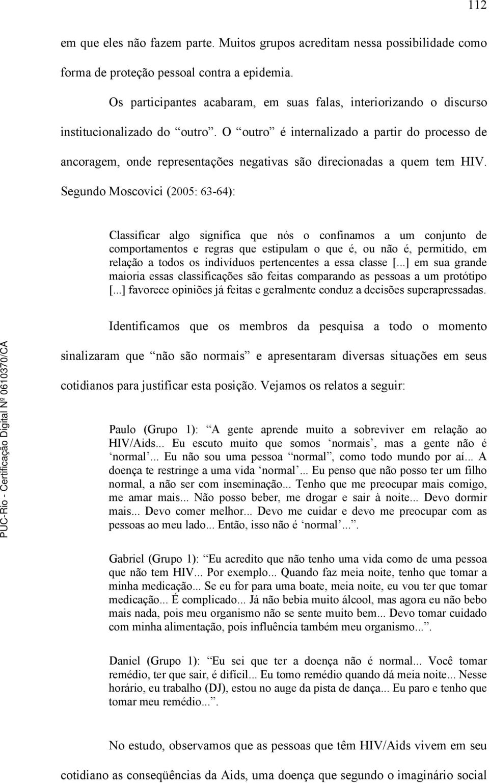 O outro é internalizado a partir do processo de ancoragem, onde representações negativas são direcionadas a quem tem HIV.