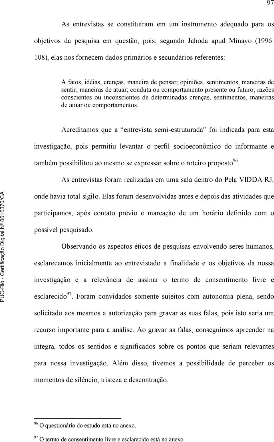 de determinadas crenças, sentimentos, maneiras de atuar ou comportamentos.