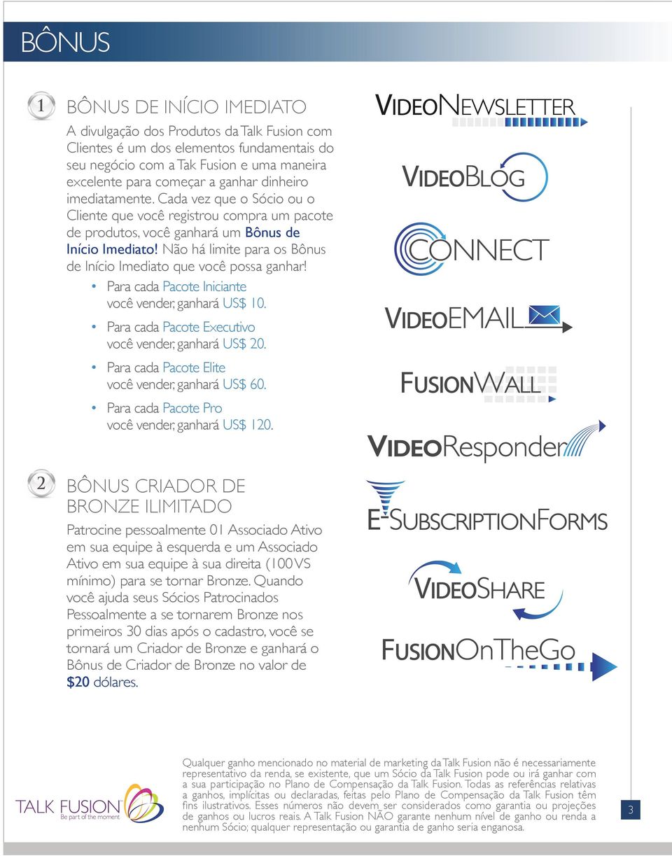 Não há limite para os Bônus de Início Imediato que você possa ganhar! Para cada Pacote Iniciante você vender, ganhará US$ 10. Para cada Pacote Executivo você vender, ganhará US$ 20.