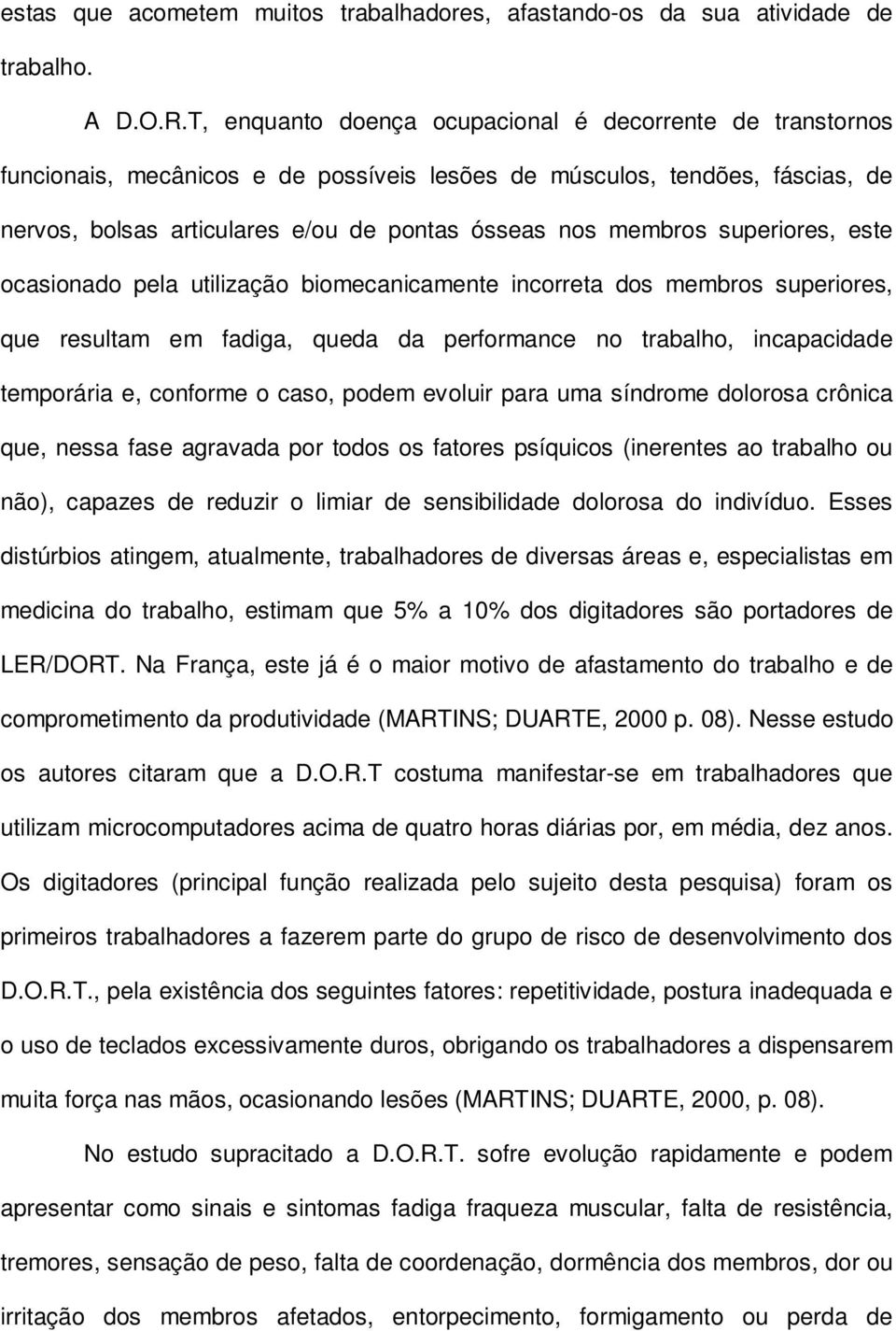 superiores, este ocasionado pela utilização biomecanicamente incorreta dos membros superiores, que resultam em fadiga, queda da performance no trabalho, incapacidade temporária e, conforme o caso,