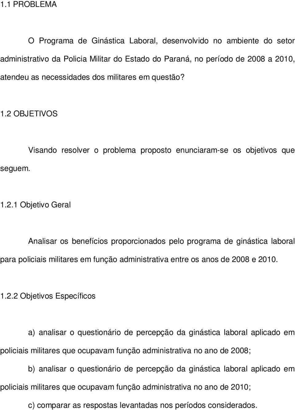 1.2.2 Objetivos Específicos a) analisar o questionário de percepção da ginástica laboral aplicado em policiais militares que ocupavam função administrativa no ano de 2008; b) analisar o questionário