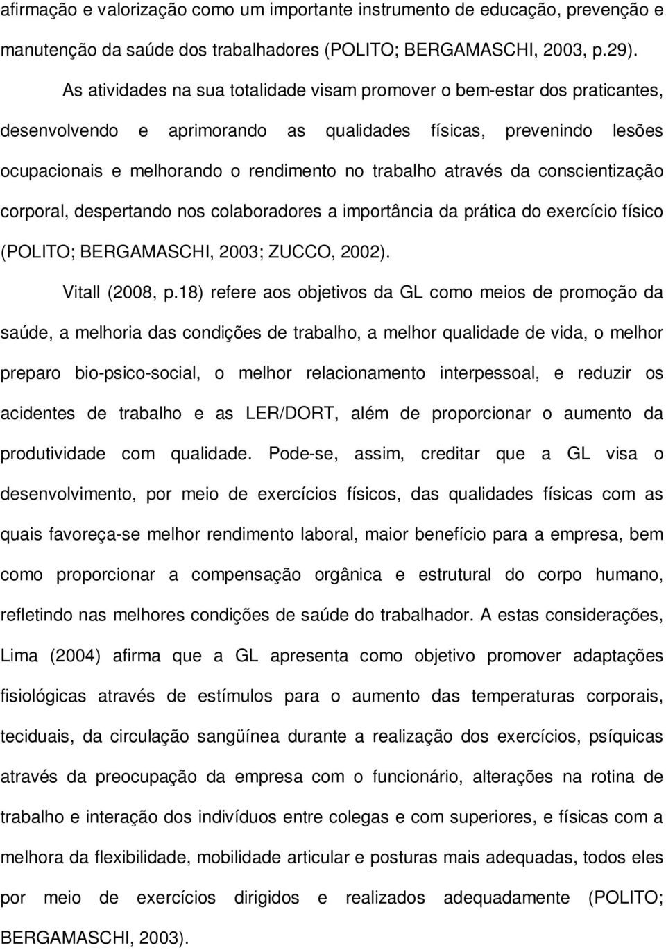 através da conscientização corporal, despertando nos colaboradores a importância da prática do exercício físico (POLITO; BERGAMASCHI, 2003; ZUCCO, 2002). Vitall (2008, p.