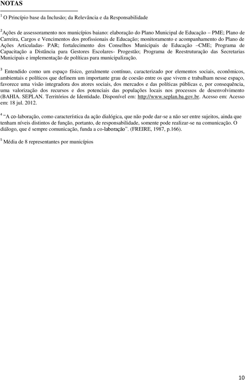 Distância para Gestores Escolares- Progestão; Programa de Reestruturação das Secretarias Municipais e implementação de políticas para municipalização.