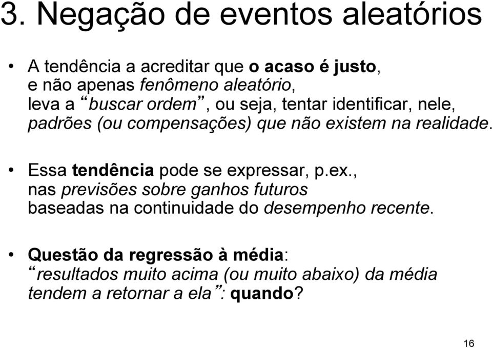 Essa tendência pode se expressar, p.ex., nas previsões sobre ganhos futuros baseadas na continuidade do desempenho recente.