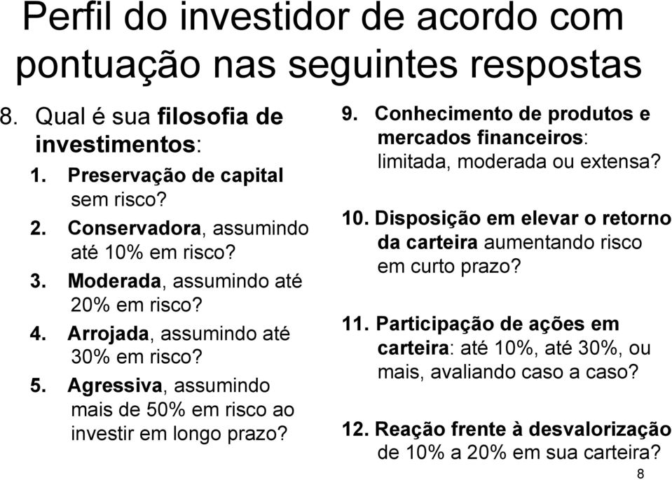 Agressiva, assumindo mais de 50% em risco ao investir em longo prazo? 9. Conhecimento de produtos e mercados financeiros: limitada, moderada ou extensa? 10.