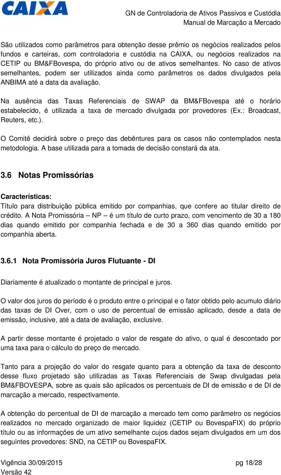 Na ausência das Taxas Referenciais de SWAP da BM&FBovespa até o horário estabelecido, é utilizada a taxa de mercado divulgada por provedores (Ex.: Broadcast, Reuters, etc.).