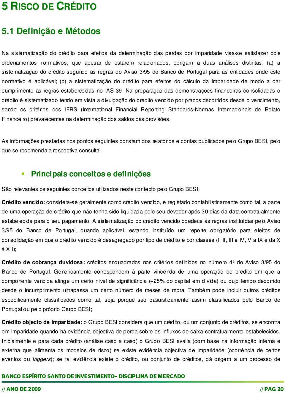 a duas análises distintas: (a) a sistematização do crédito segundo as regras do Aviso 3/95 do Banco de Portugal para as entidades onde este normativo é aplicável; (b) a sistematização do crédito para