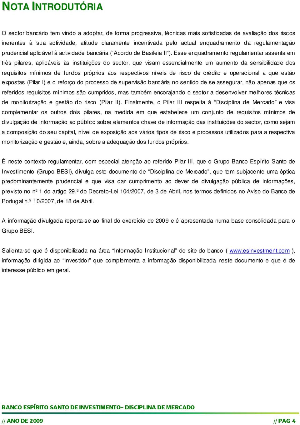 Esse enquadramento regulamentar assenta em três pilares, aplicáveis às instituições do sector, que visam essencialmente um aumento da sensibilidade dos requisitos mínimos de fundos próprios aos