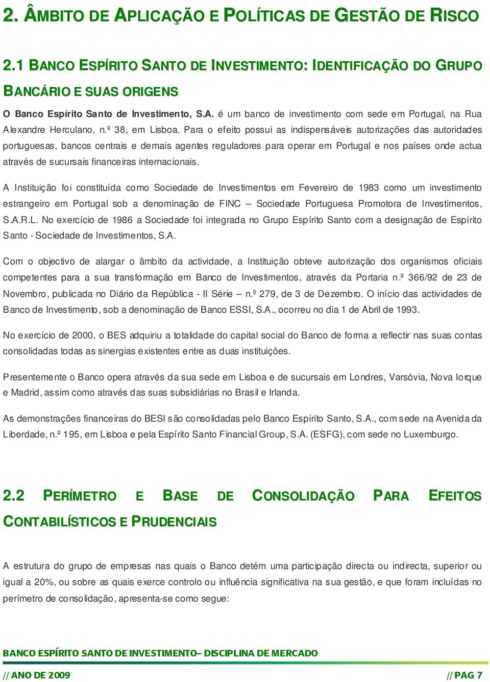 Para o efeito possui as indispensáveis autorizações das autoridades portuguesas, bancos centrais e demais agentes reguladores para operar em Portugal e nos países onde actua através de sucursais