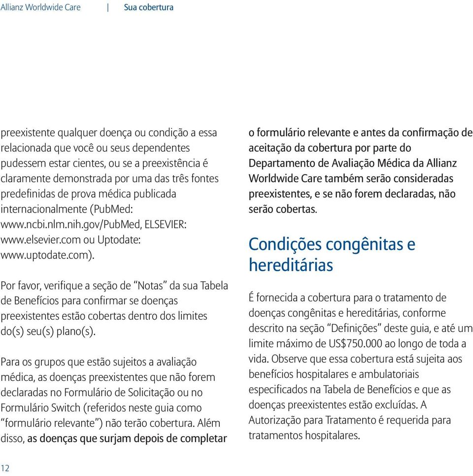 Por favor, verifique a seção de Notas da sua Tabela de Benefícios para confirmar se doenças preexistentes estão cobertas dentro dos limites do(s) seu(s) plano(s).