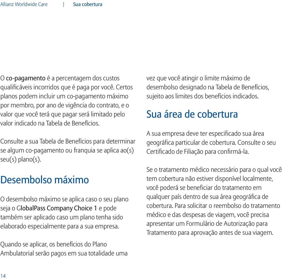 Consulte a sua Tabela de Benefícios para determinar se algum co-pagamento ou franquia se aplica ao(s) seu(s) plano(s).