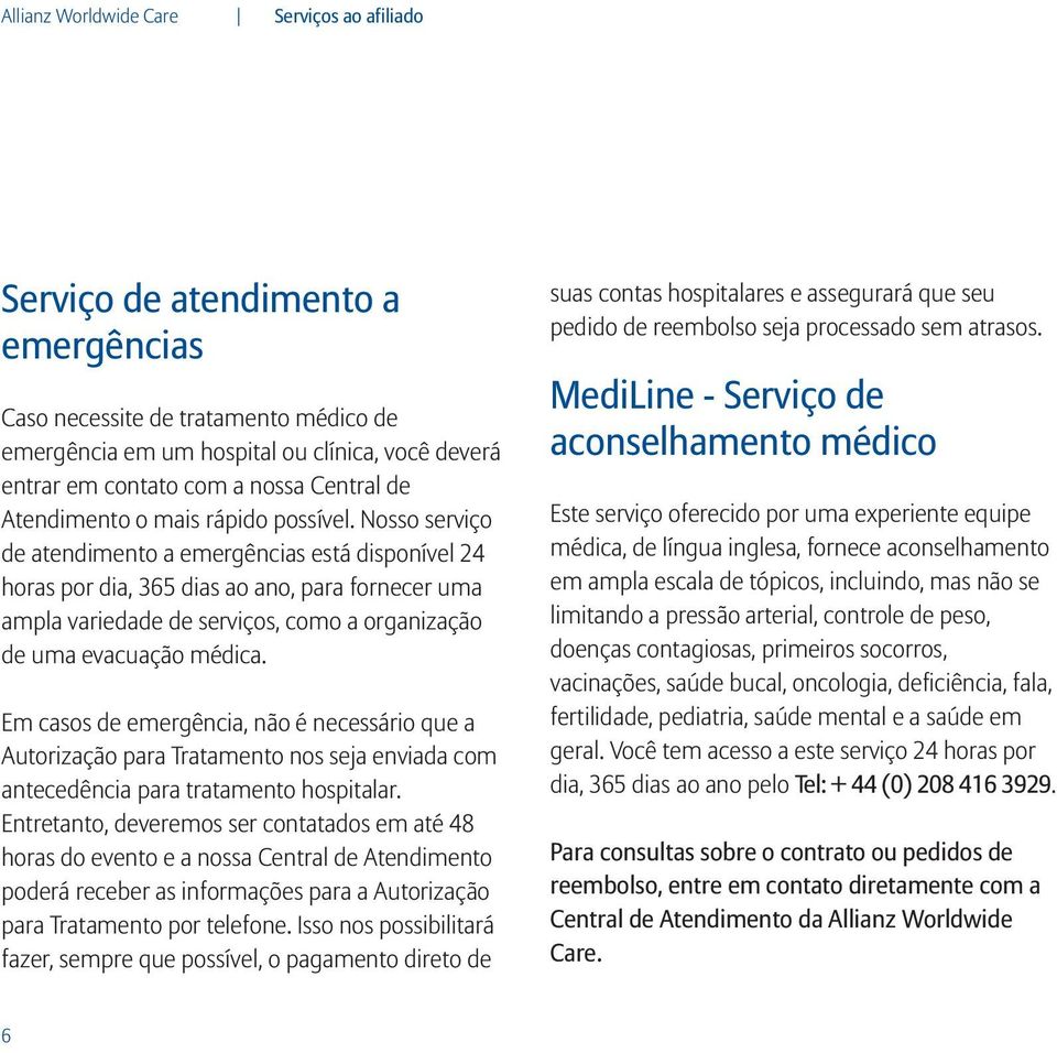 Nosso serviço de atendimento a emergências está disponível 24 horas por dia, 365 dias ao ano, para fornecer uma ampla variedade de serviços, como a organização de uma evacuação médica.