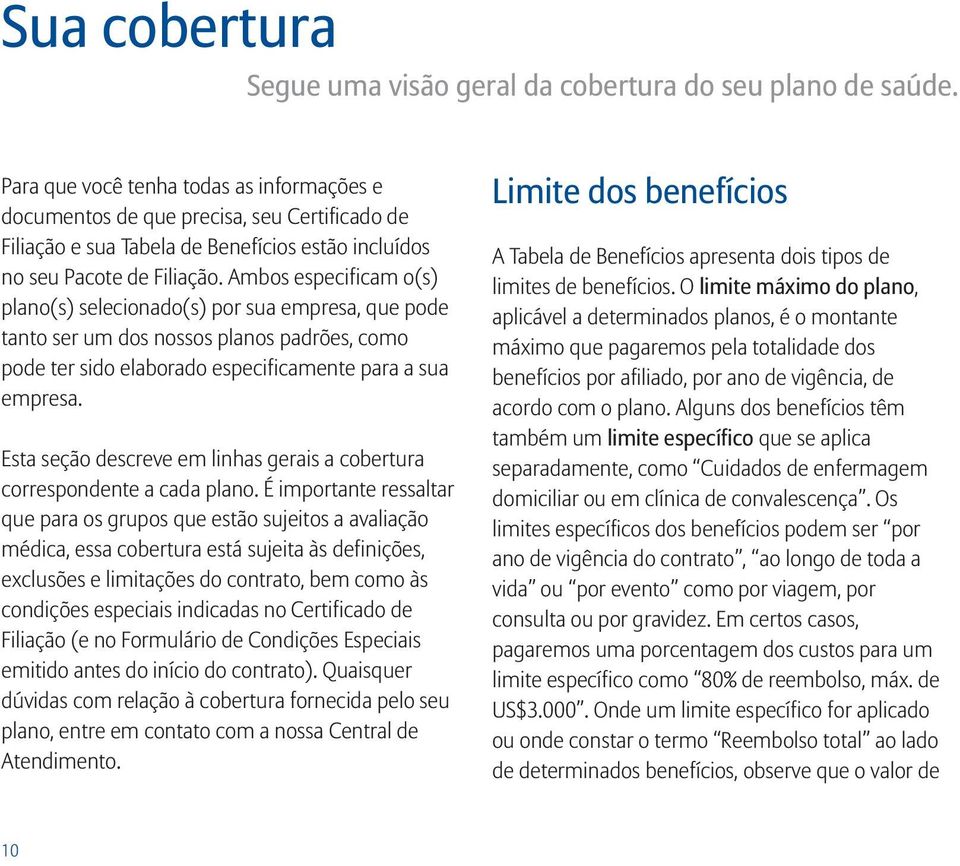 Ambos especificam o(s) plano(s) selecionado(s) por sua empresa, que pode tanto ser um dos nossos planos padrões, como pode ter sido elaborado especificamente para a sua empresa.