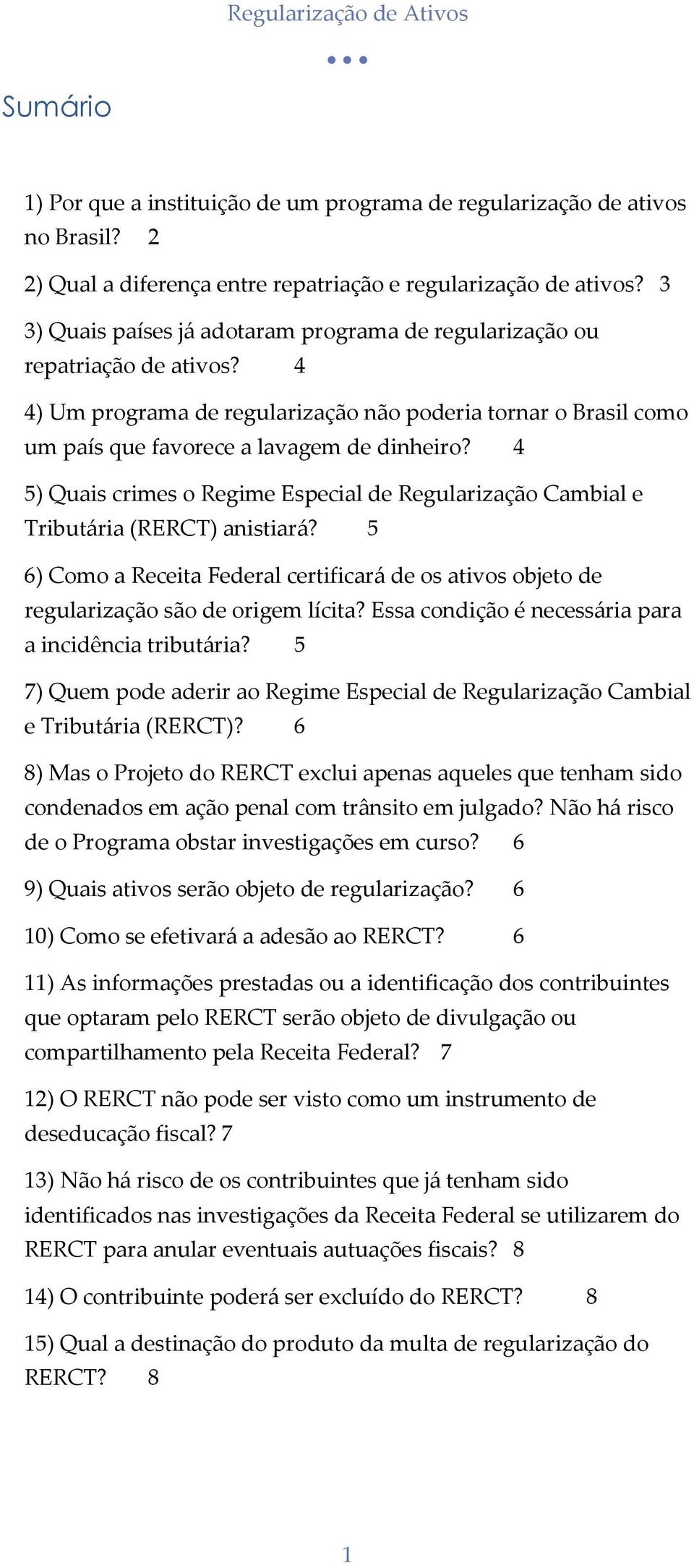 4 5) Quais crimes o Regime Especial de Regularização Cambial e Tributária (RERCT) anistiará? 5 6) Como a Receita Federal certificará de os ativos objeto de regularização são de origem lícita?