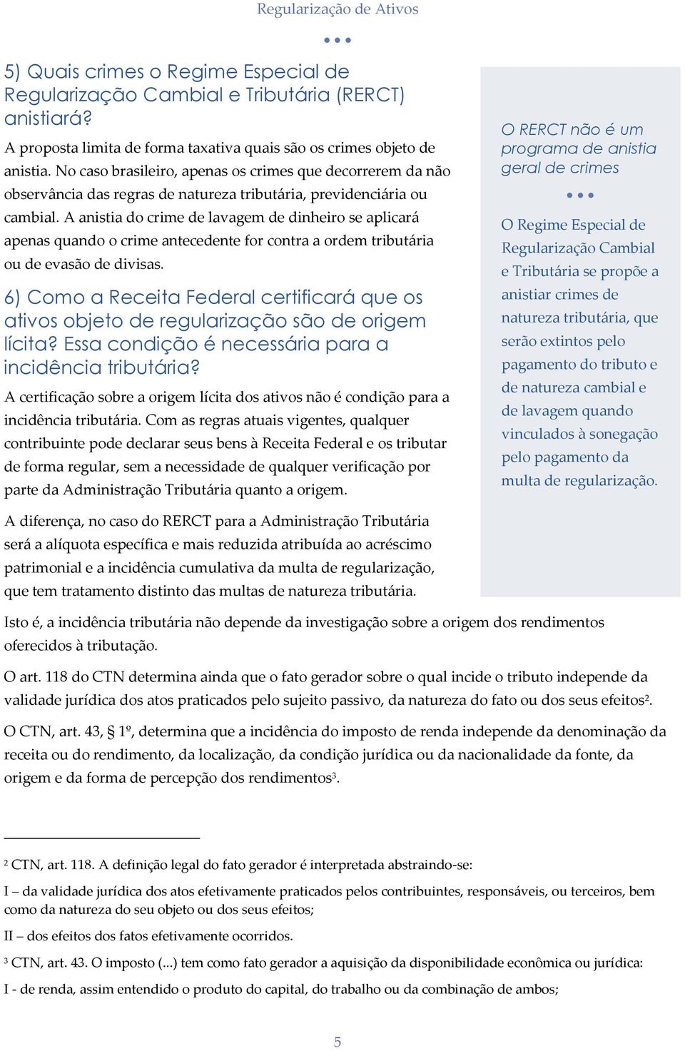 A anistia do crime de lavagem de dinheiro se aplicará apenas quando o crime antecedente for contra a ordem tributária ou de evasão de divisas.