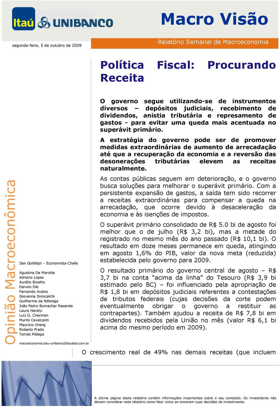 Cherman Murilo Cavalcanti Mauricio Oreng Roberto Prado Tomás Málaga O governo segue utilizando-se de instrumentos diversos depósitos judiciais, recebimento de dividendos, anistia tributária e