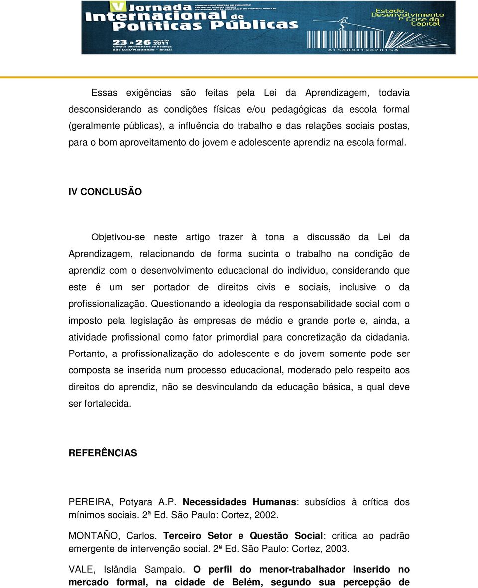 IV CONCLUSÃO Objetivou-se neste artigo trazer à tona a discussão da Lei da Aprendizagem, relacionando de forma sucinta o trabalho na condição de aprendiz com o desenvolvimento educacional do