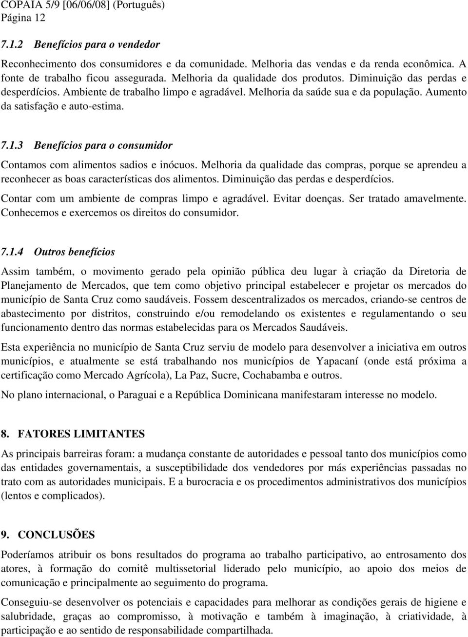 3 Benefícios para o consumidor Contamos com alimentos sadios e inócuos. Melhoria da qualidade das compras, porque se aprendeu a reconhecer as boas características dos alimentos.