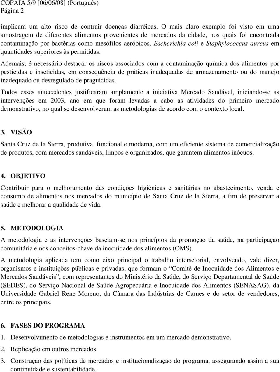 coli e Staphylococcus aureus em quantidades superiores às permitidas.