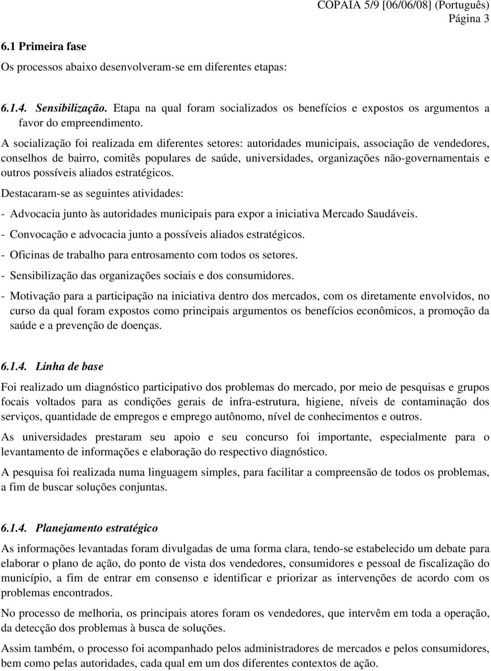 A socialização foi realizada em diferentes setores: autoridades municipais, associação de vendedores, conselhos de bairro, comitês populares de saúde, universidades, organizações não-governamentais e