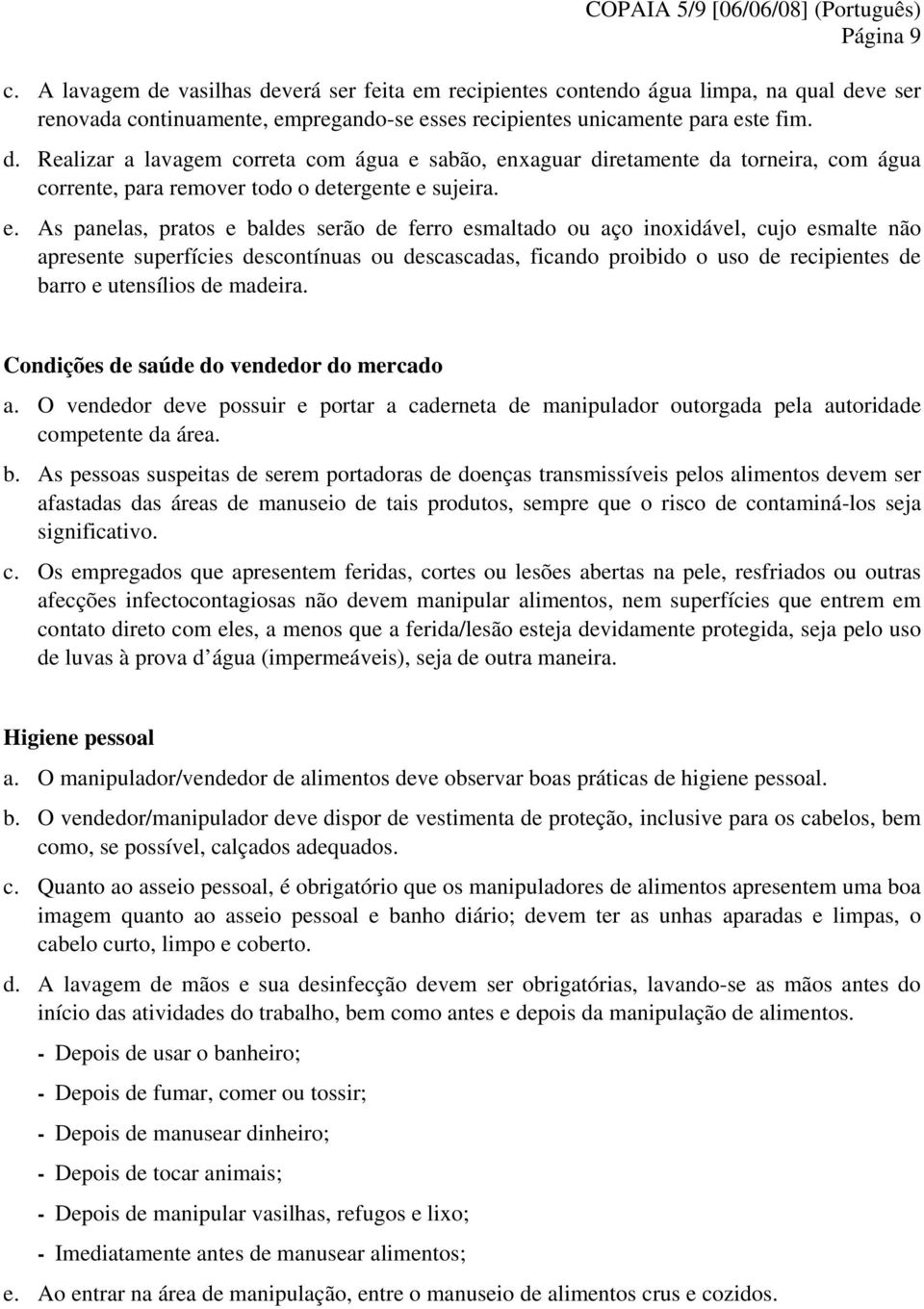 utensílios de madeira. Condições de saúde do vendedor do mercado a. O vendedor deve possuir e portar a caderneta de manipulador outorgada pela autoridade competente da área. b.