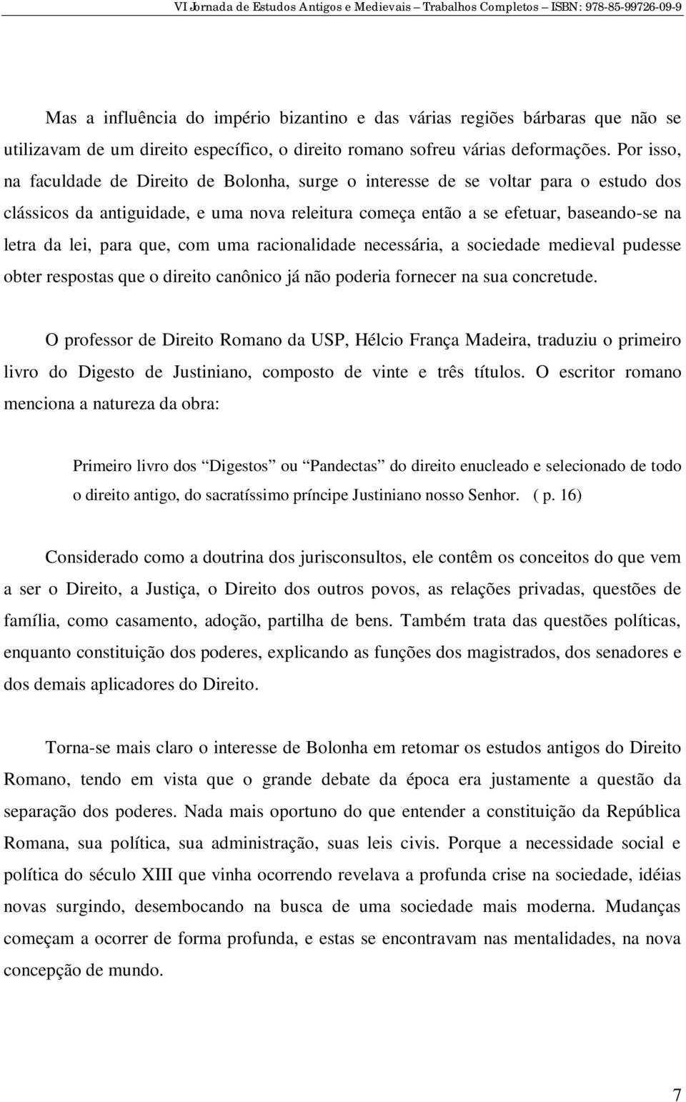 para que, com uma racionalidade necessária, a sociedade medieval pudesse obter respostas que o direito canônico já não poderia fornecer na sua concretude.