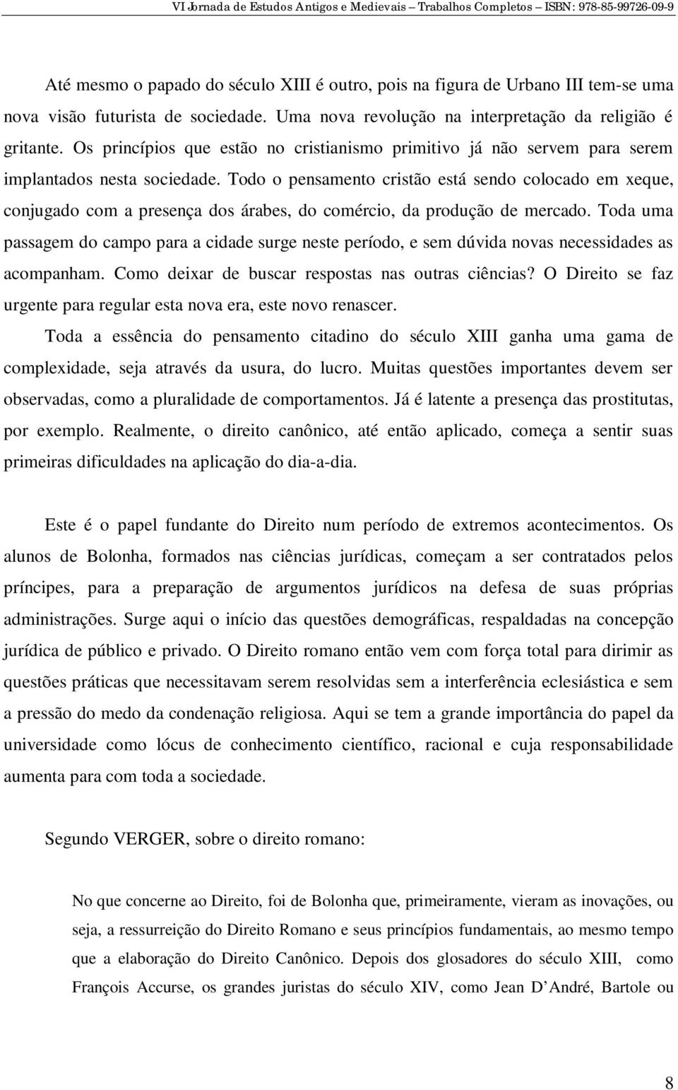 Todo o pensamento cristão está sendo colocado em xeque, conjugado com a presença dos árabes, do comércio, da produção de mercado.