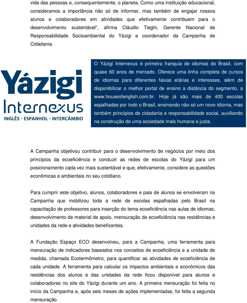 sustentável, afirma Cláudio Tieghi, Gerente Nacional de Responsabilidade Socioambiental do Yázigi e coordenador da Campanha de Cidadania.